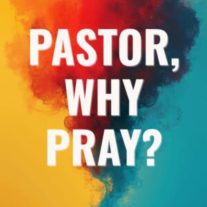pastor-why-pray